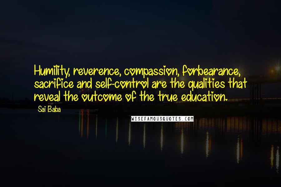 Sai Baba Quotes: Humility, reverence, compassion, forbearance, sacrifice and self-control are the qualities that reveal the outcome of the true education.