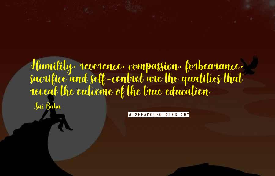 Sai Baba Quotes: Humility, reverence, compassion, forbearance, sacrifice and self-control are the qualities that reveal the outcome of the true education.