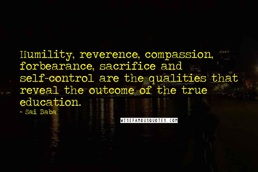 Sai Baba Quotes: Humility, reverence, compassion, forbearance, sacrifice and self-control are the qualities that reveal the outcome of the true education.