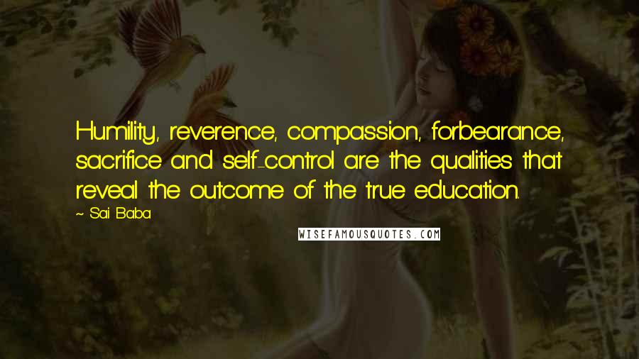 Sai Baba Quotes: Humility, reverence, compassion, forbearance, sacrifice and self-control are the qualities that reveal the outcome of the true education.