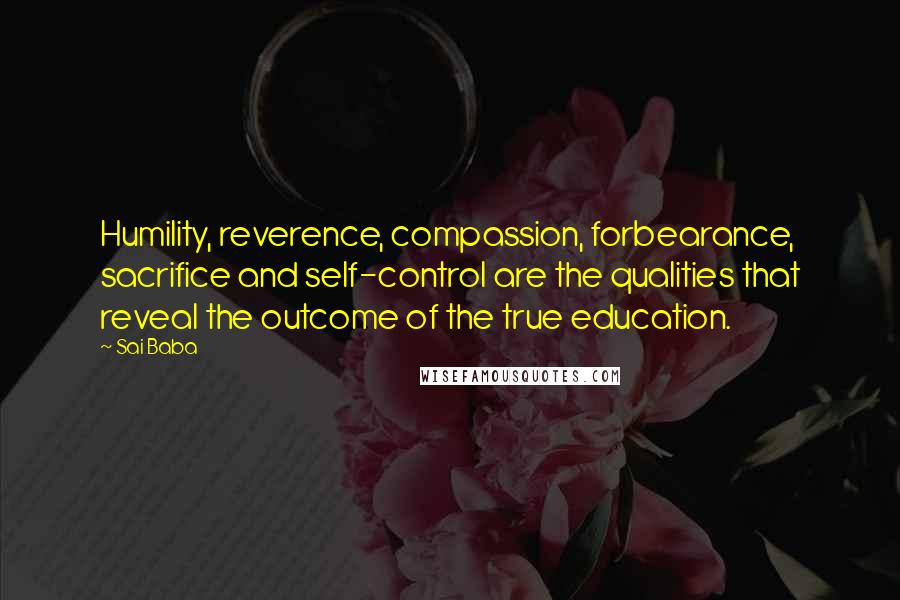 Sai Baba Quotes: Humility, reverence, compassion, forbearance, sacrifice and self-control are the qualities that reveal the outcome of the true education.