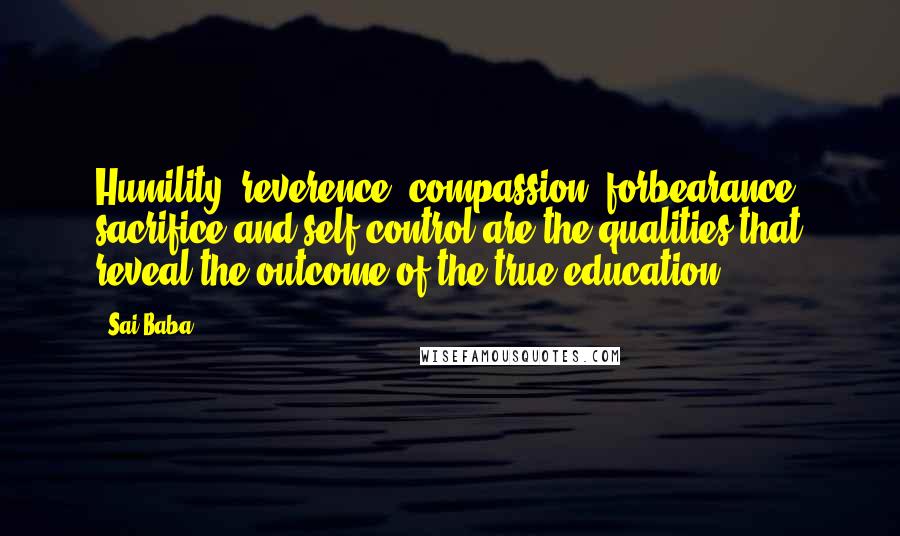 Sai Baba Quotes: Humility, reverence, compassion, forbearance, sacrifice and self-control are the qualities that reveal the outcome of the true education.