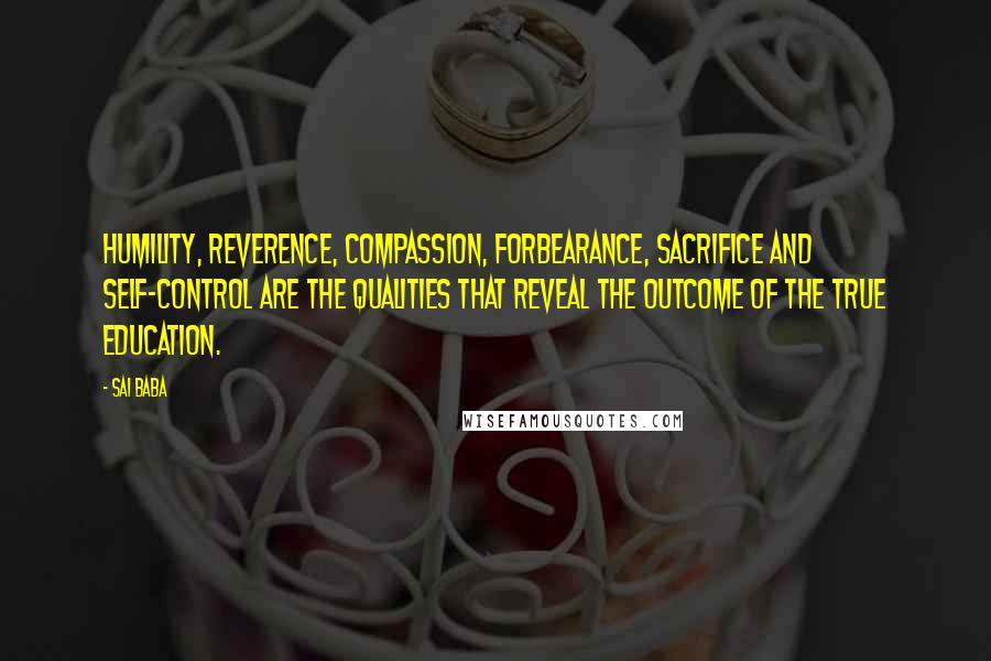 Sai Baba Quotes: Humility, reverence, compassion, forbearance, sacrifice and self-control are the qualities that reveal the outcome of the true education.