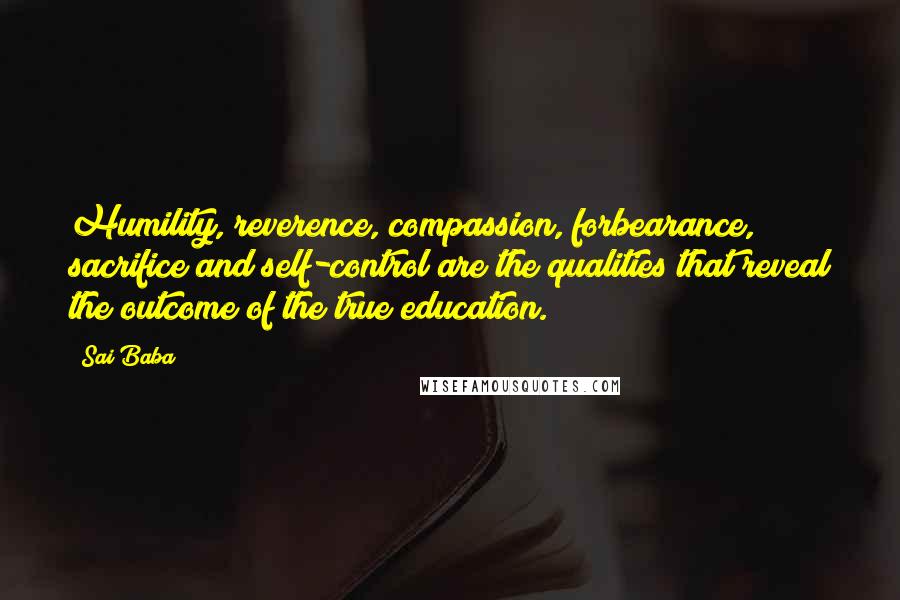 Sai Baba Quotes: Humility, reverence, compassion, forbearance, sacrifice and self-control are the qualities that reveal the outcome of the true education.