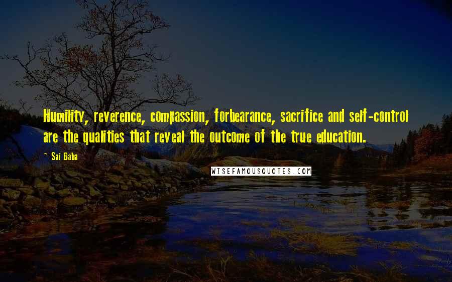 Sai Baba Quotes: Humility, reverence, compassion, forbearance, sacrifice and self-control are the qualities that reveal the outcome of the true education.