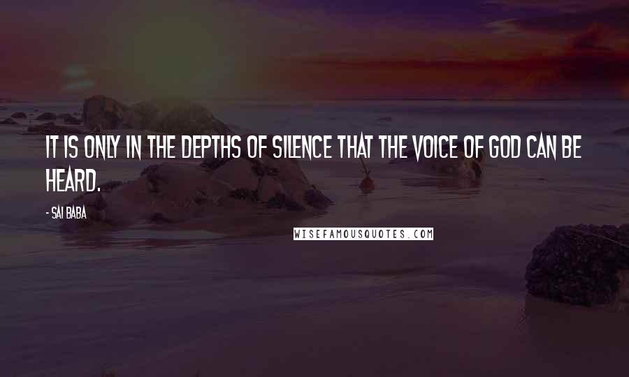 Sai Baba Quotes: It is only in the depths of silence that the voice of God can be heard.