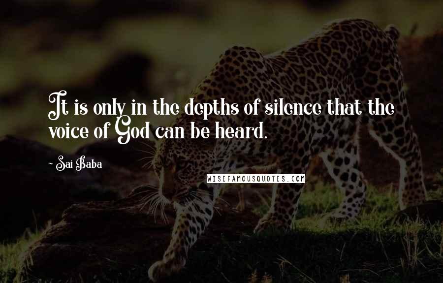 Sai Baba Quotes: It is only in the depths of silence that the voice of God can be heard.