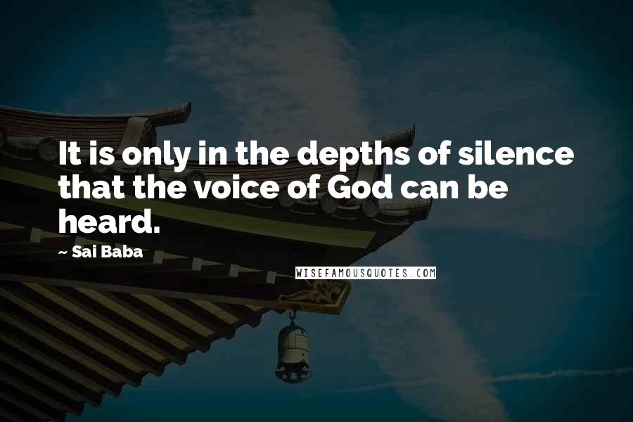 Sai Baba Quotes: It is only in the depths of silence that the voice of God can be heard.