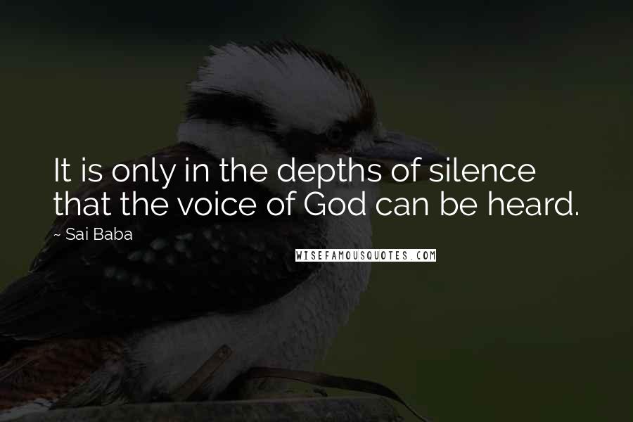 Sai Baba Quotes: It is only in the depths of silence that the voice of God can be heard.
