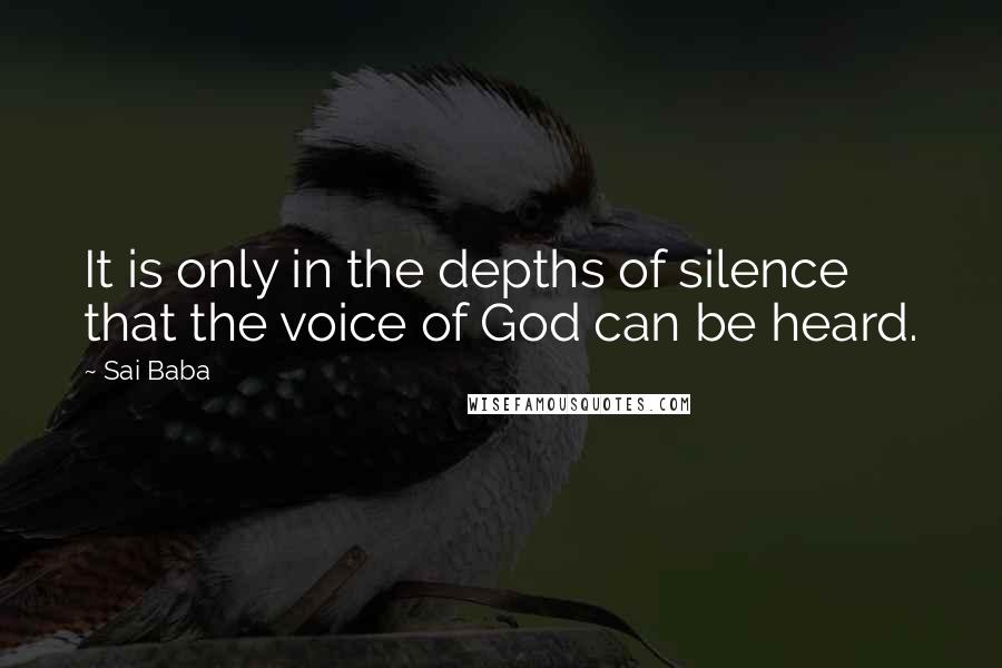 Sai Baba Quotes: It is only in the depths of silence that the voice of God can be heard.