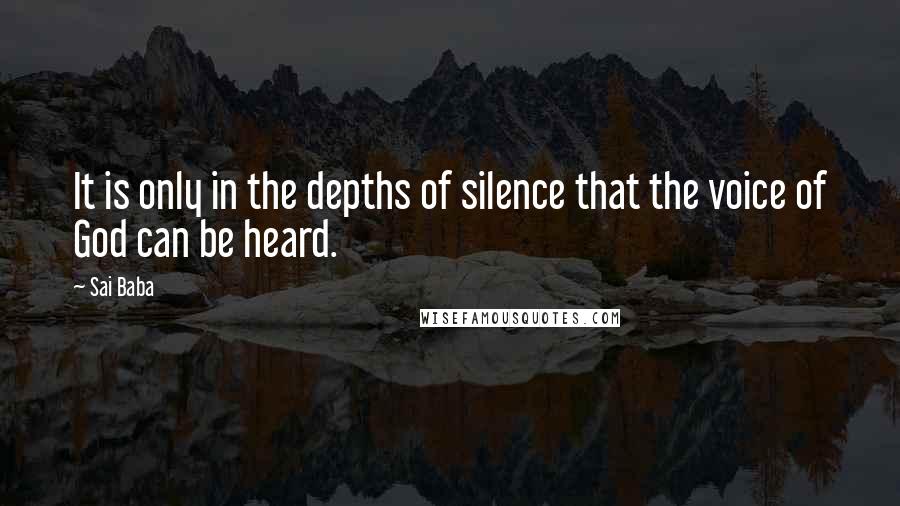 Sai Baba Quotes: It is only in the depths of silence that the voice of God can be heard.