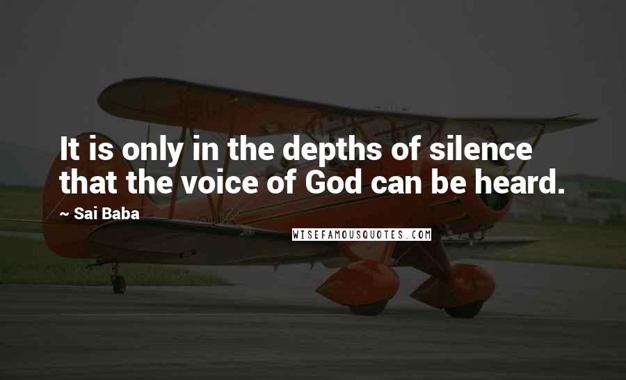 Sai Baba Quotes: It is only in the depths of silence that the voice of God can be heard.