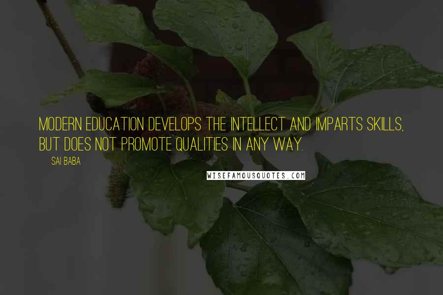 Sai Baba Quotes: Modern education develops the intellect and imparts skills, but does not promote qualities in any way.