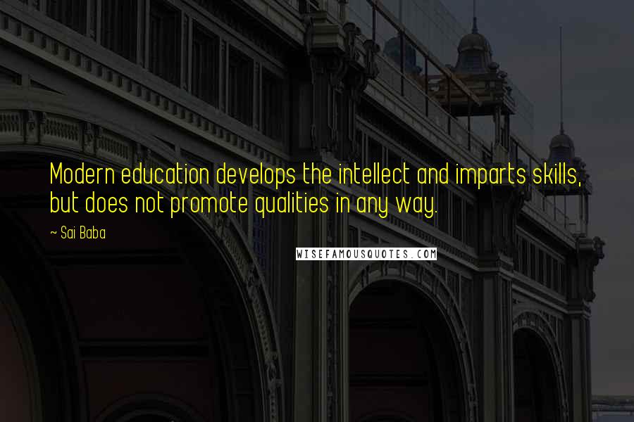 Sai Baba Quotes: Modern education develops the intellect and imparts skills, but does not promote qualities in any way.