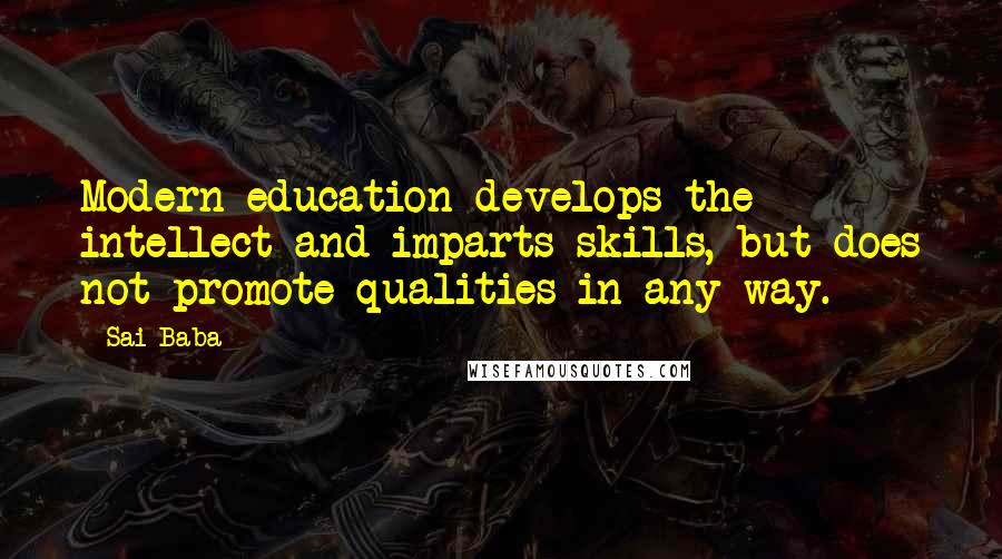 Sai Baba Quotes: Modern education develops the intellect and imparts skills, but does not promote qualities in any way.