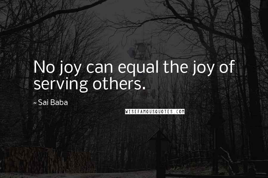 Sai Baba Quotes: No joy can equal the joy of serving others.