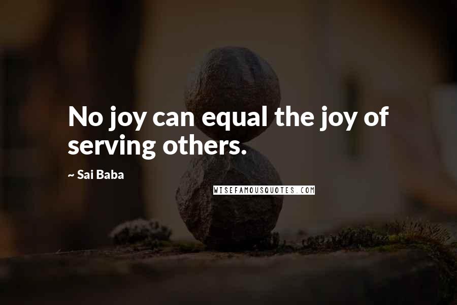 Sai Baba Quotes: No joy can equal the joy of serving others.
