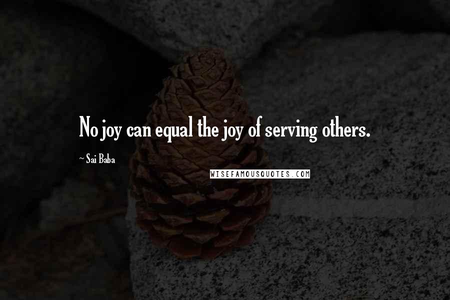 Sai Baba Quotes: No joy can equal the joy of serving others.