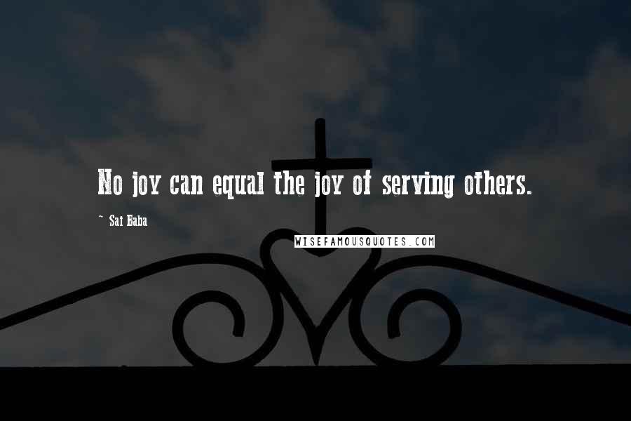 Sai Baba Quotes: No joy can equal the joy of serving others.