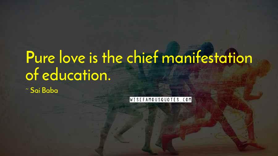 Sai Baba Quotes: Pure love is the chief manifestation of education.