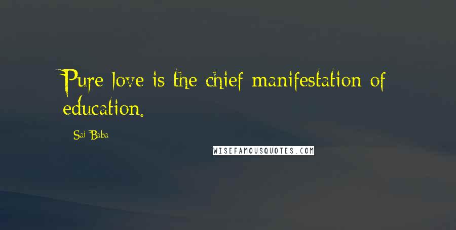 Sai Baba Quotes: Pure love is the chief manifestation of education.