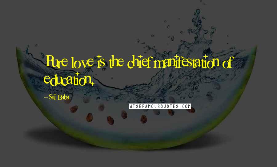 Sai Baba Quotes: Pure love is the chief manifestation of education.