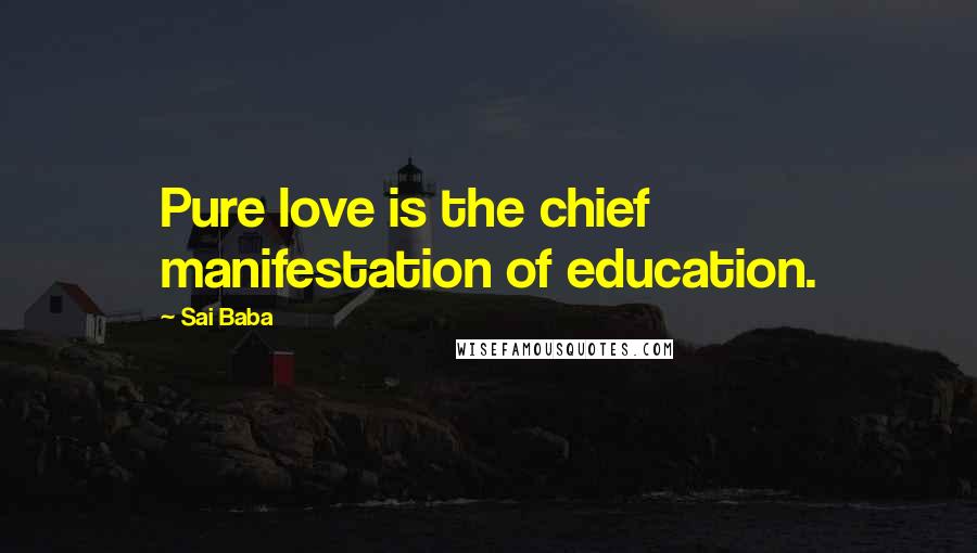 Sai Baba Quotes: Pure love is the chief manifestation of education.