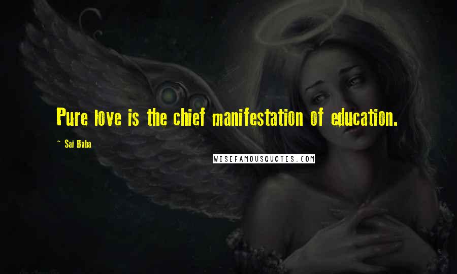 Sai Baba Quotes: Pure love is the chief manifestation of education.