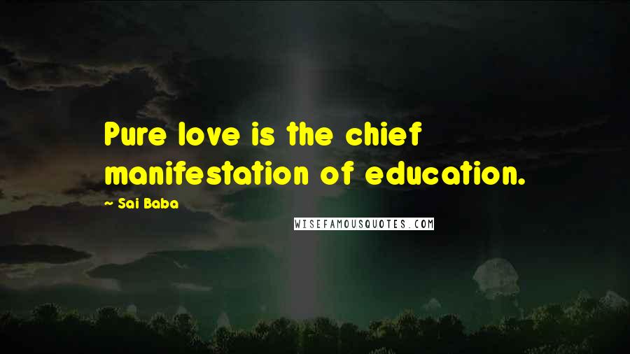 Sai Baba Quotes: Pure love is the chief manifestation of education.