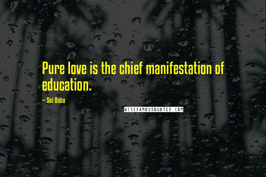 Sai Baba Quotes: Pure love is the chief manifestation of education.