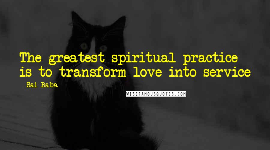 Sai Baba Quotes: The greatest spiritual practice is to transform love into service