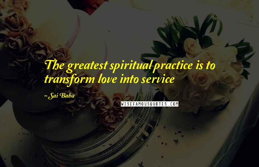 Sai Baba Quotes: The greatest spiritual practice is to transform love into service