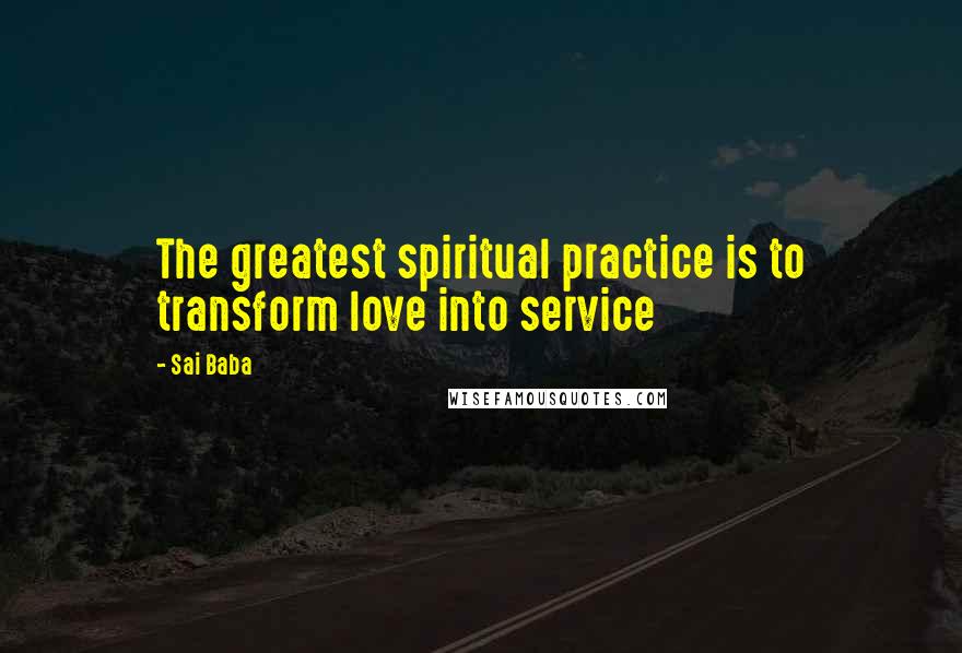 Sai Baba Quotes: The greatest spiritual practice is to transform love into service