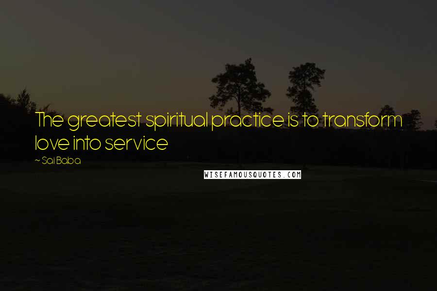 Sai Baba Quotes: The greatest spiritual practice is to transform love into service
