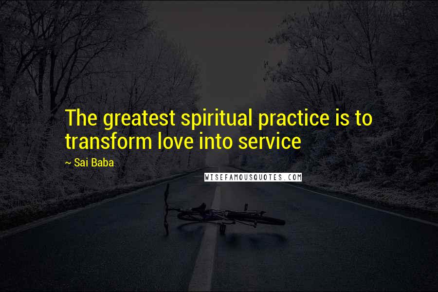 Sai Baba Quotes: The greatest spiritual practice is to transform love into service