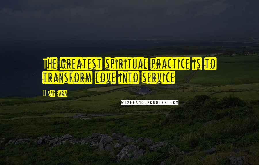 Sai Baba Quotes: The greatest spiritual practice is to transform love into service