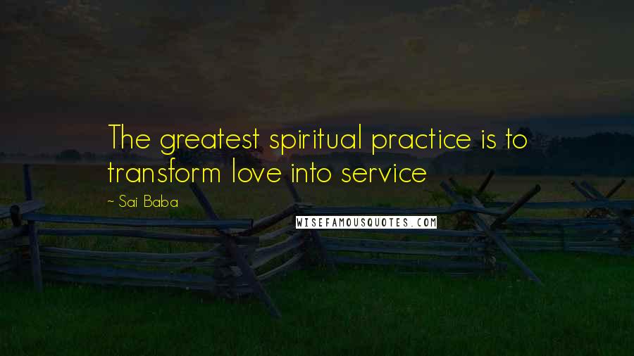 Sai Baba Quotes: The greatest spiritual practice is to transform love into service