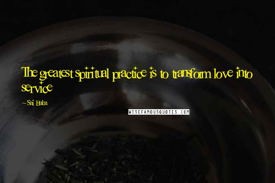 Sai Baba Quotes: The greatest spiritual practice is to transform love into service
