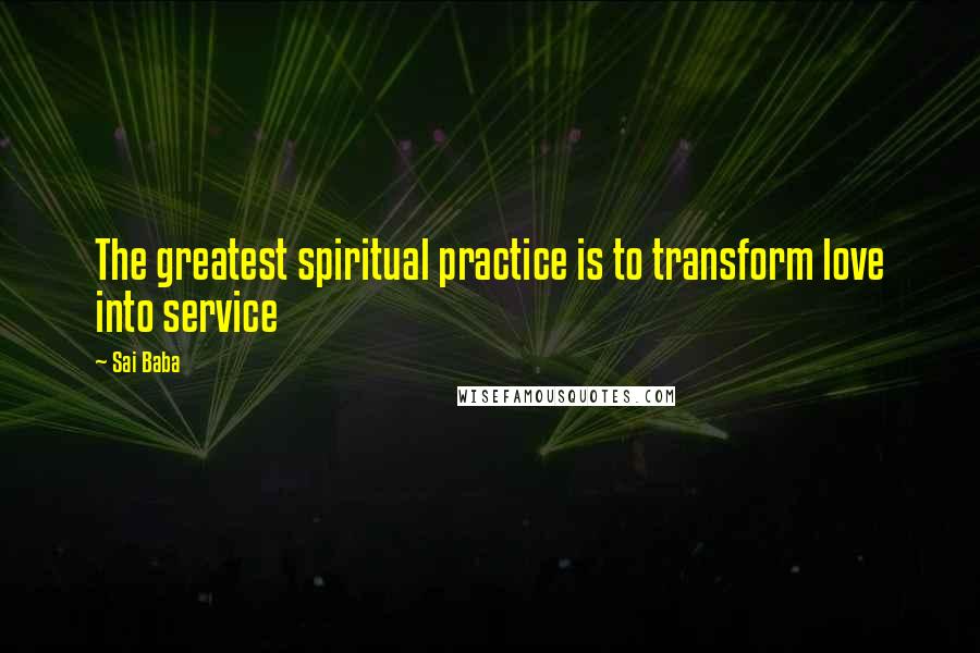 Sai Baba Quotes: The greatest spiritual practice is to transform love into service
