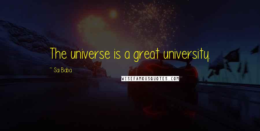 Sai Baba Quotes: The universe is a great university.