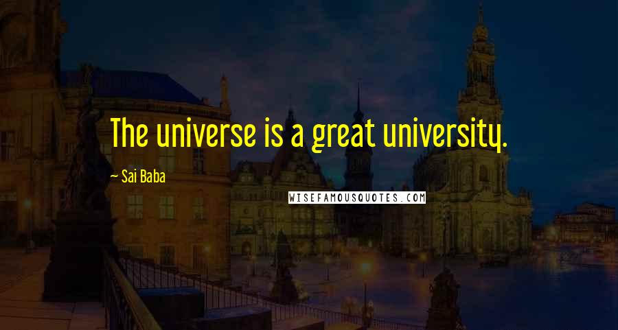 Sai Baba Quotes: The universe is a great university.