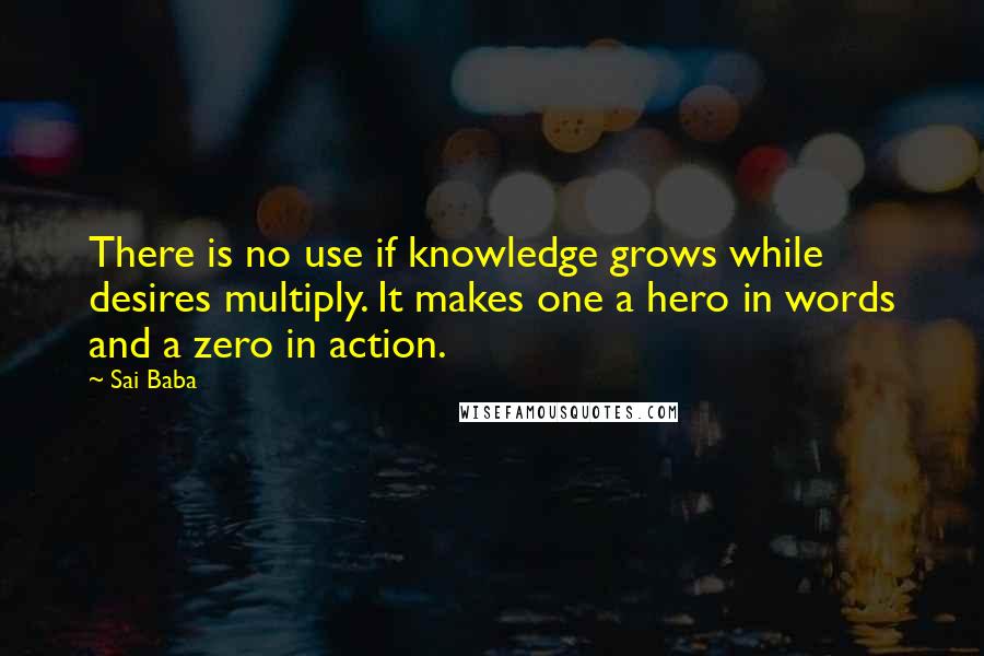 Sai Baba Quotes: There is no use if knowledge grows while desires multiply. It makes one a hero in words and a zero in action.