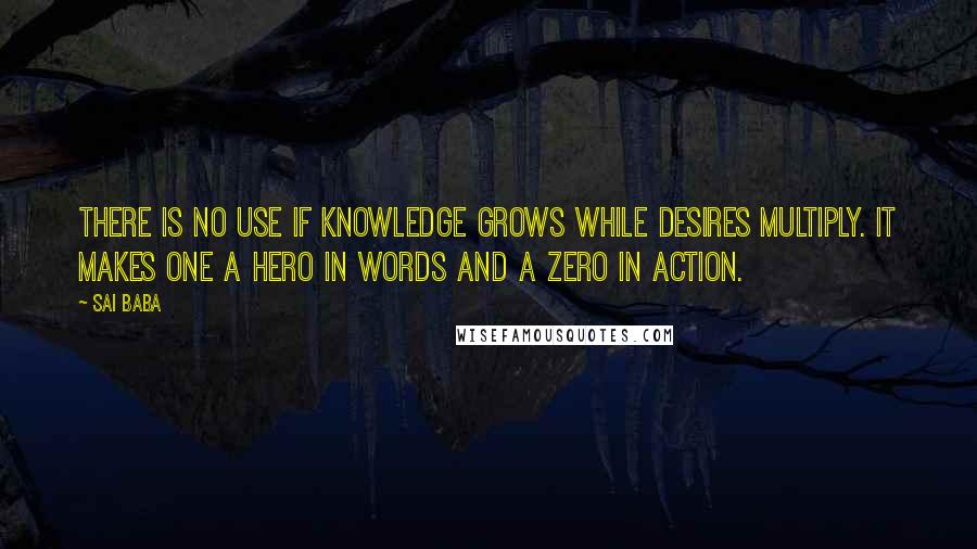 Sai Baba Quotes: There is no use if knowledge grows while desires multiply. It makes one a hero in words and a zero in action.