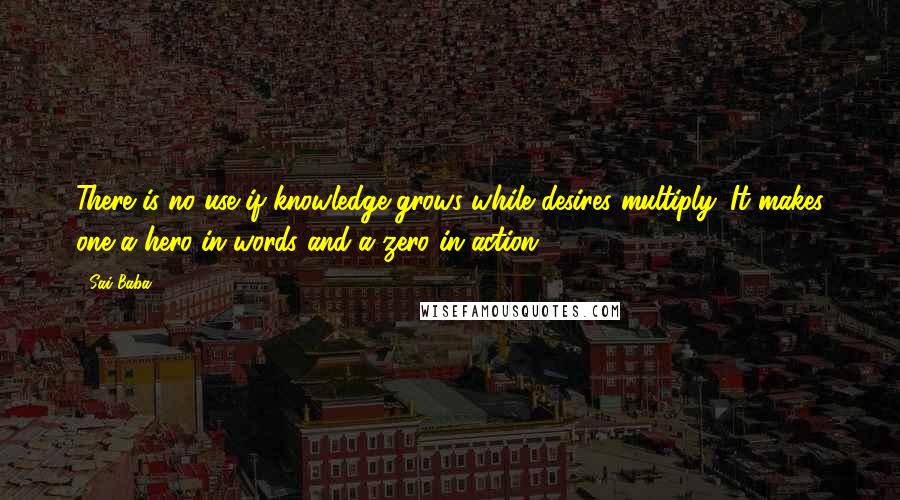 Sai Baba Quotes: There is no use if knowledge grows while desires multiply. It makes one a hero in words and a zero in action.