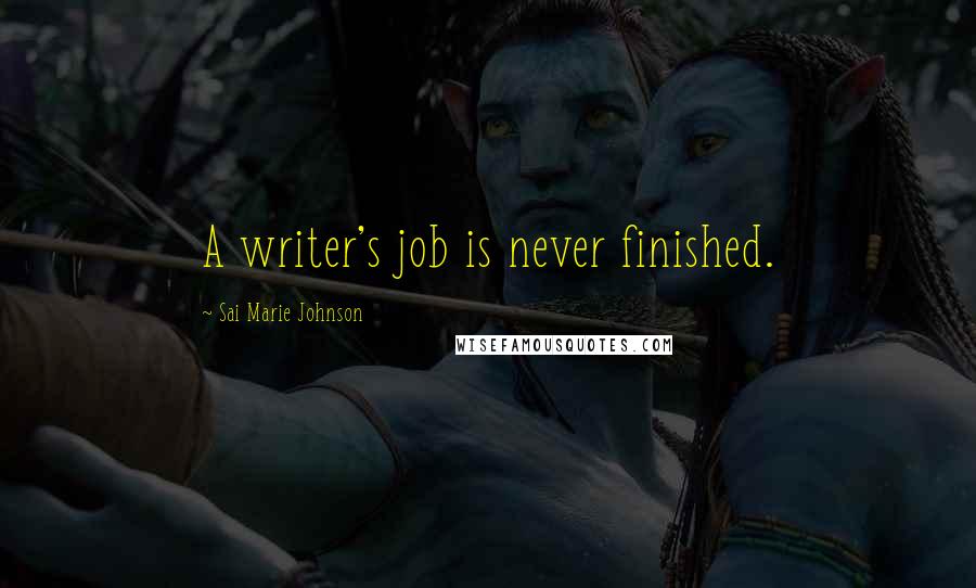 Sai Marie Johnson Quotes: A writer's job is never finished.