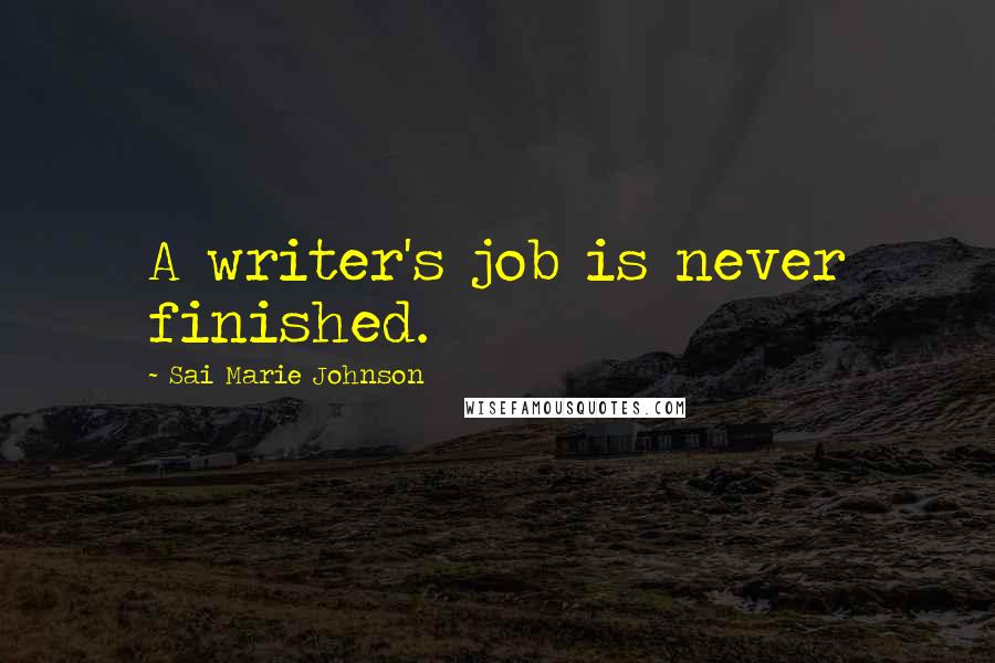 Sai Marie Johnson Quotes: A writer's job is never finished.