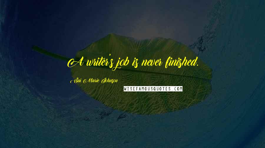 Sai Marie Johnson Quotes: A writer's job is never finished.