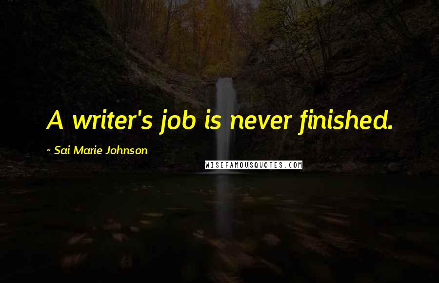 Sai Marie Johnson Quotes: A writer's job is never finished.