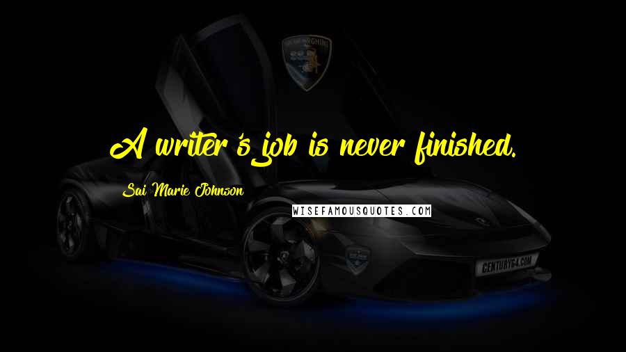 Sai Marie Johnson Quotes: A writer's job is never finished.