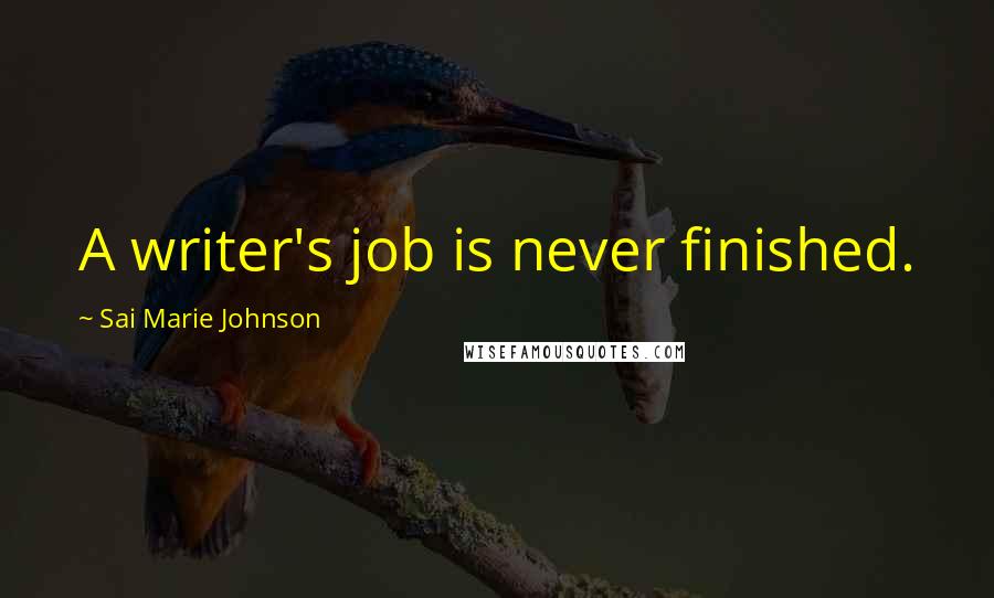 Sai Marie Johnson Quotes: A writer's job is never finished.
